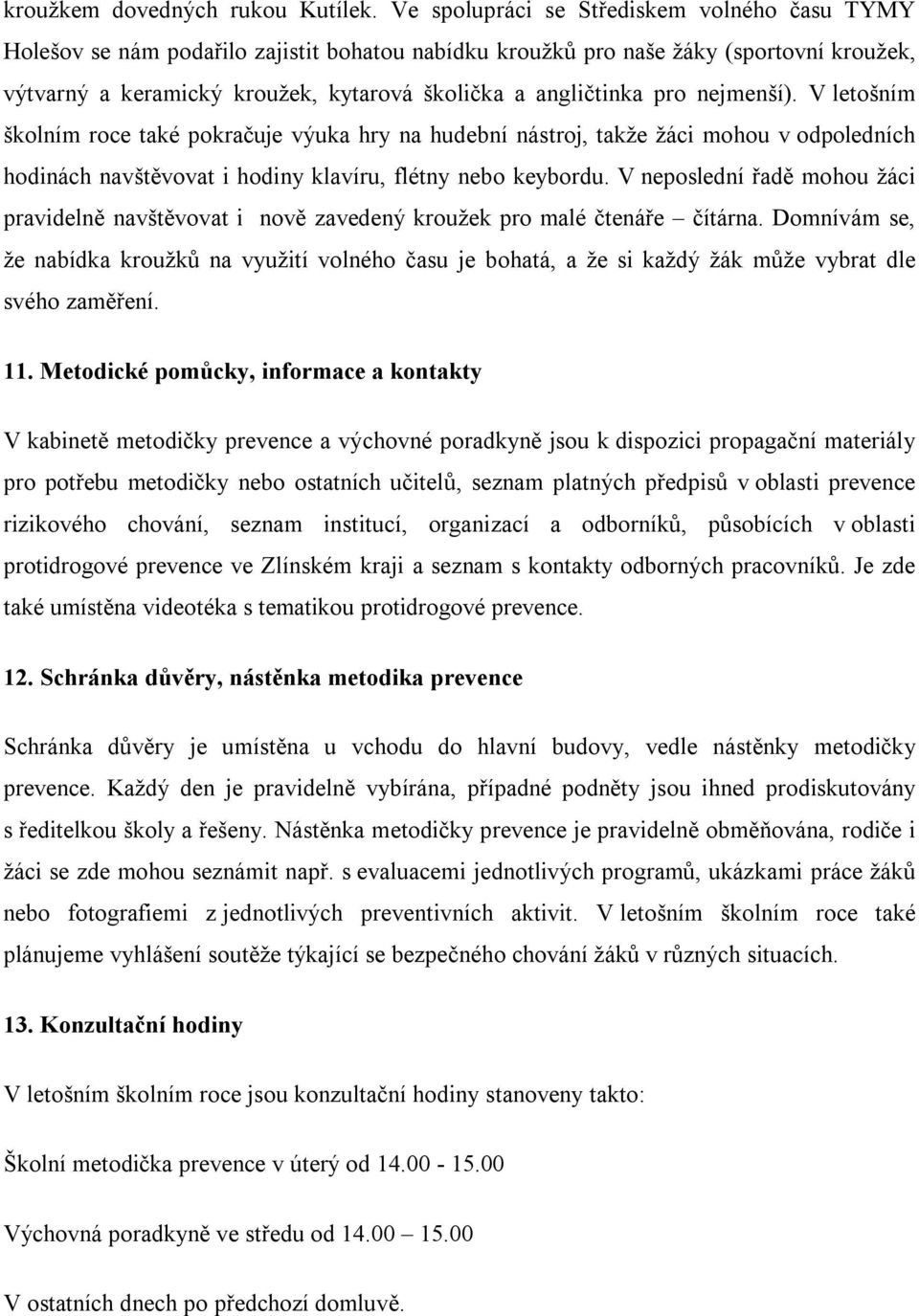 pro nejmenší). V letošním školním roce také pokračuje výuka hry na hudební nástroj, takže žáci mohou v odpoledních hodinách navštěvovat i hodiny klavíru, flétny nebo keybordu.