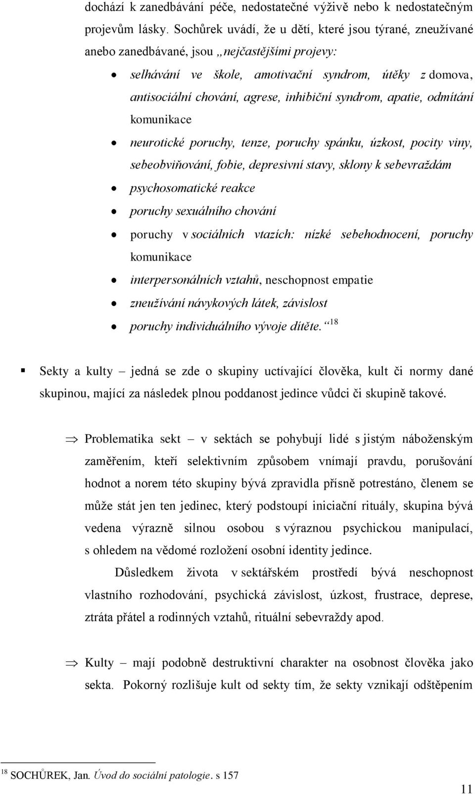 syndrom, apatie, odmítání komunikace neurotické poruchy, tenze, poruchy spánku, úzkost, pocity viny, sebeobviňování, fobie, depresivní stavy, sklony k sebevraždám psychosomatické reakce poruchy