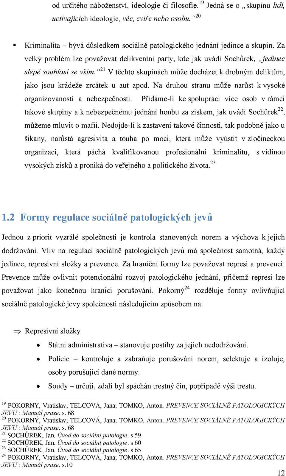 21 V těchto skupinách mŧţe docházet k drobným deliktŧm, jako jsou krádeţe zrcátek u aut apod. Na druhou stranu mŧţe narŧst k vysoké organizovanosti a nebezpečnosti.