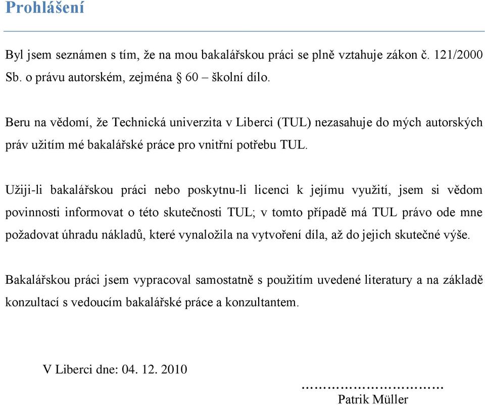 Uţiji-li bakalářskou práci nebo poskytnu-li licenci k jejímu vyuţití, jsem si vědom povinnosti informovat o této skutečnosti TUL; v tomto případě má TUL právo ode mne poţadovat