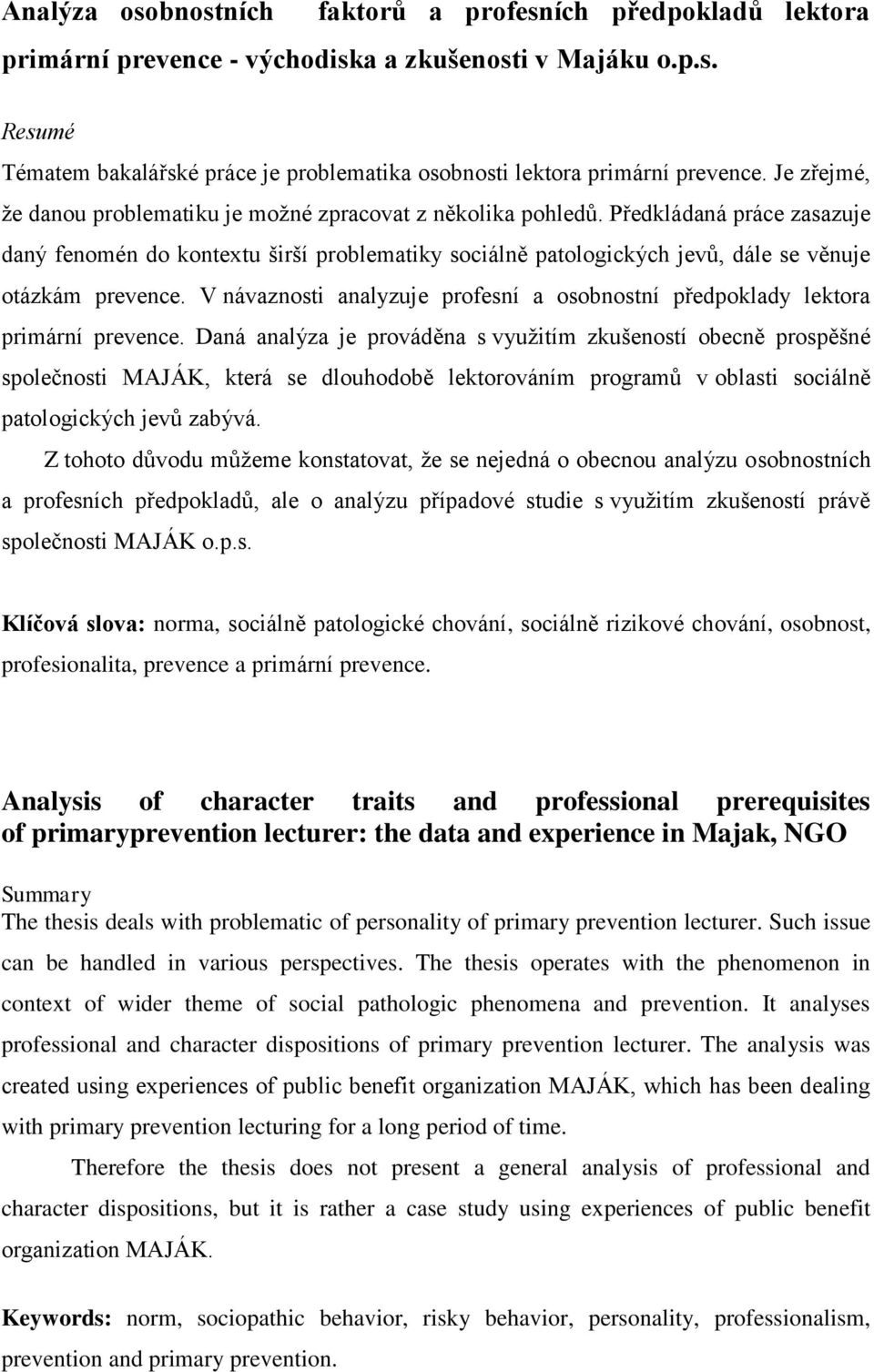 Předkládaná práce zasazuje daný fenomén do kontextu širší problematiky sociálně patologických jevŧ, dále se věnuje otázkám prevence.