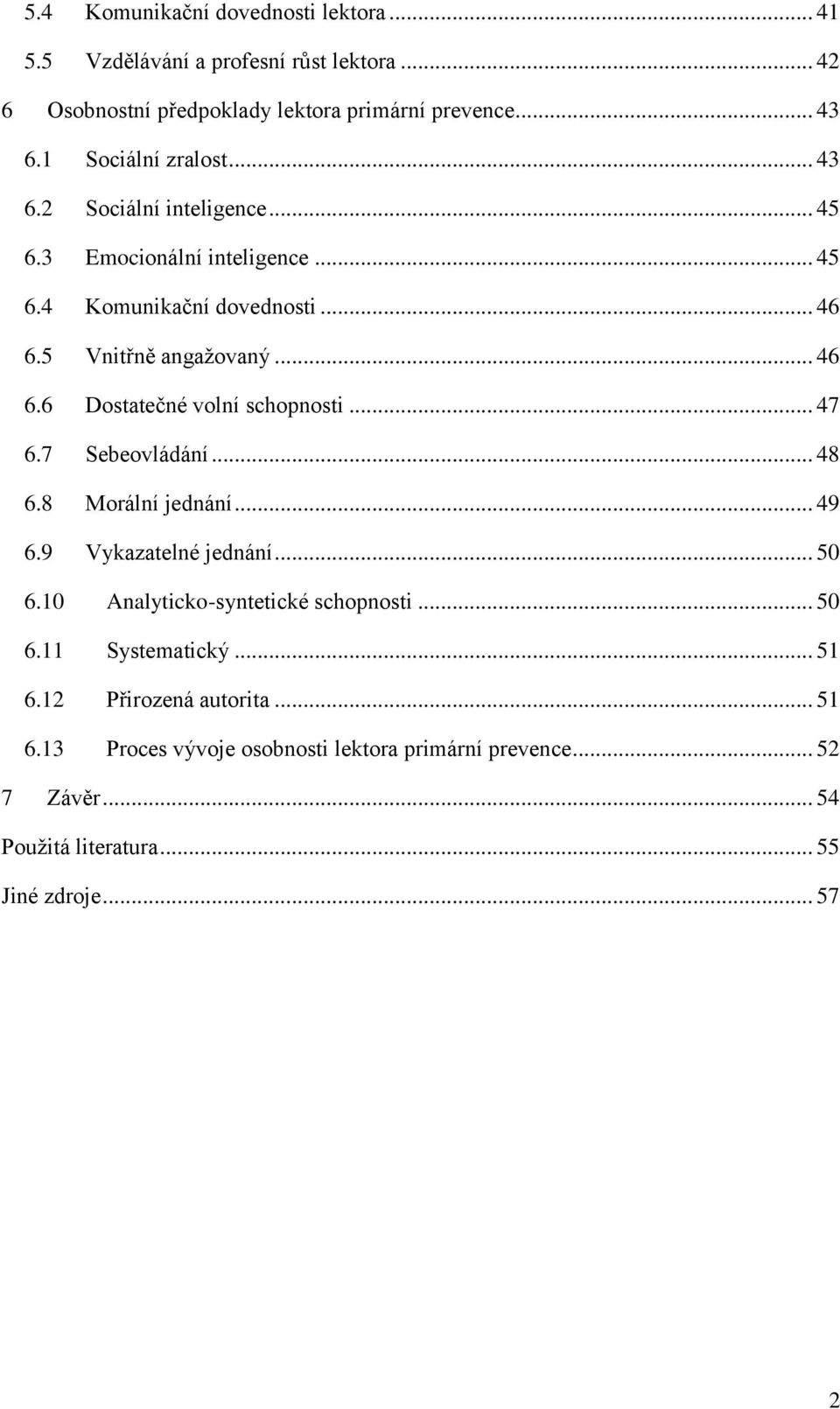 .. 47 6.7 Sebeovládání... 48 6.8 Morální jednání... 49 6.9 Vykazatelné jednání... 50 6.10 Analyticko-syntetické schopnosti... 50 6.11 Systematický... 51 6.