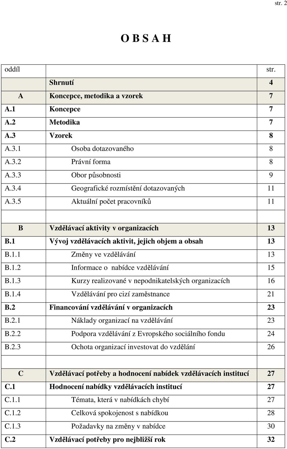 1.3 Kurzy realizované v nepodnikatelských organizacích 16 B.1.4 Vzdělávání pro cizí zaměstnance 21 B.2 Financování vzdělávání v organizacích 23 B.2.1 Náklady organizací na vzdělávání 23 B.2.2 Podpora vzdělávání z Evropského sociálního fondu 24 B.