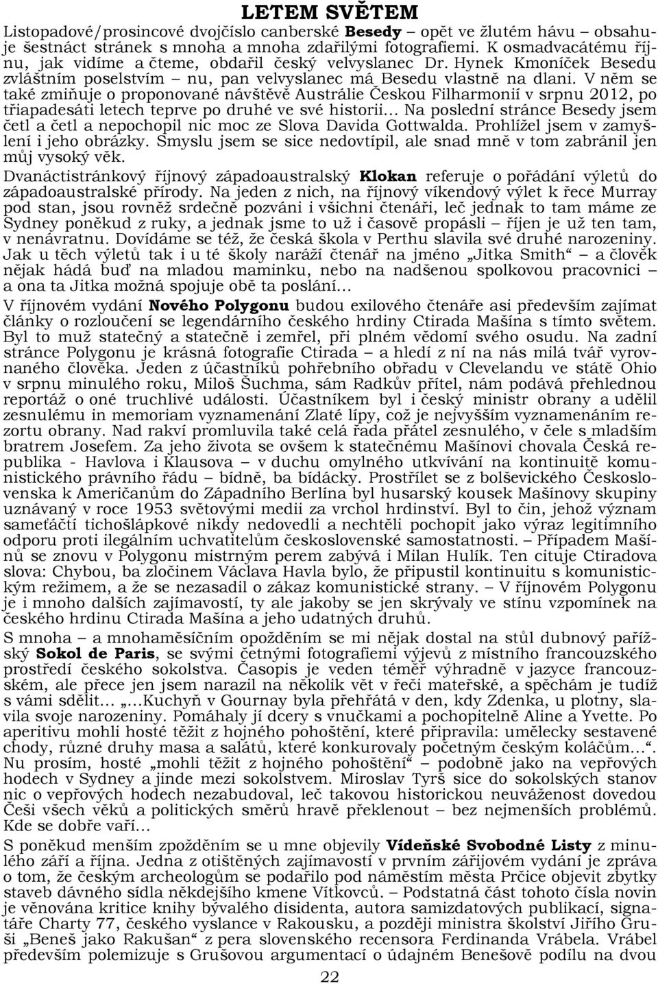 V něm se také zmiňuje o proponované návštěvě Austrálie Českou Filharmonií v srpnu 2012, po třiapadesáti letech teprve po druhé ve své historii Na poslední stránce Besedy jsem četl a četl a nepochopil