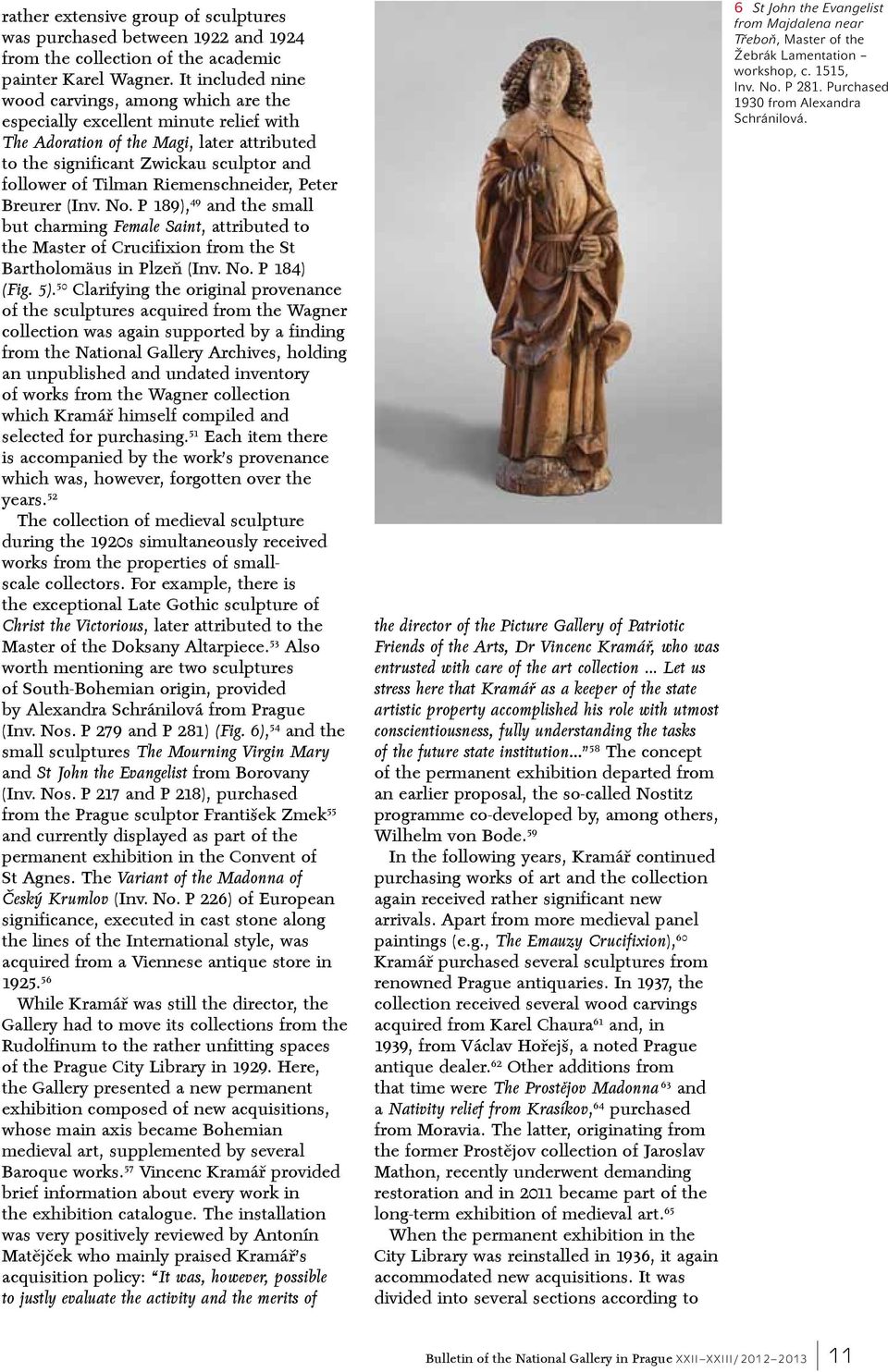 Riemenschneider, Peter Breurer (Inv. No. P 189), 49 and the small but charming Female Saint, attributed to the Master of Crucifixion from the St Bartholomäus in Plzeň (Inv. No. P 184) (Fig. 5).