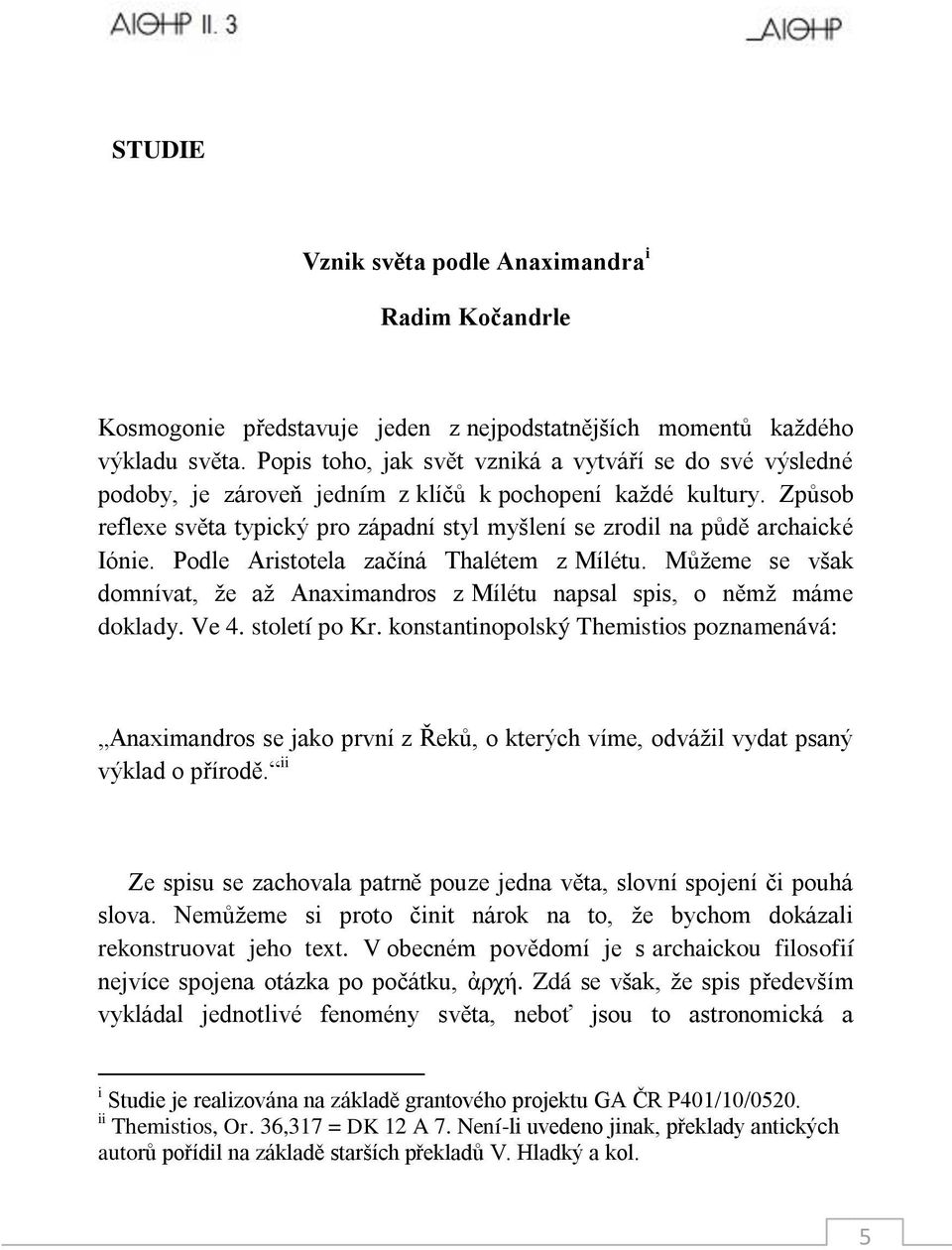 Způsob reflexe světa typický pro západní styl myšlení se zrodil na půdě archaické Iónie. Podle Aristotela začíná Thalétem z Mílétu.