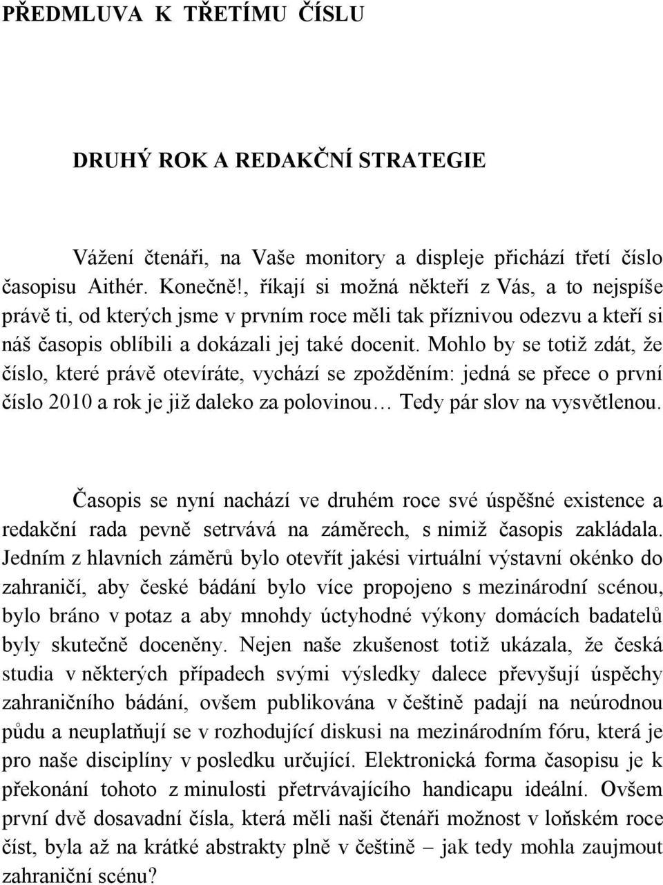 Mohlo by se totiţ zdát, ţe číslo, které právě otevíráte, vychází se zpoţděním: jedná se přece o první číslo 2010 a rok je jiţ daleko za polovinou Tedy pár slov na vysvětlenou.