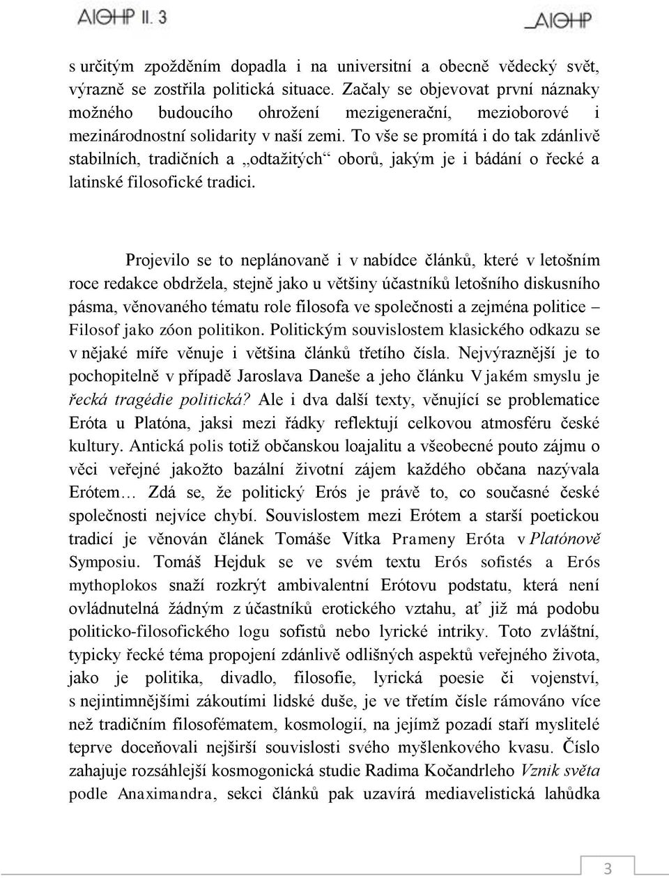 To vše se promítá i do tak zdánlivě stabilních, tradičních a odtaţitých oborů, jakým je i bádání o řecké a latinské filosofické tradici.