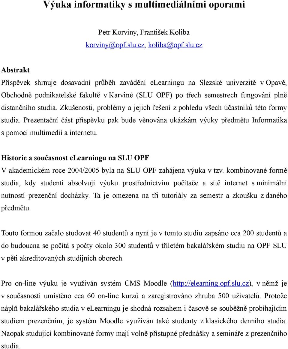 cz Abstrakt Příspěvek shrnuje dosavadní průběh zavádění elearningu na Slezské univerzitě v Opavě, Obchodně podnikatelské fakultě v Karviné (SLU OPF) po třech semestrech fungování plně distančního