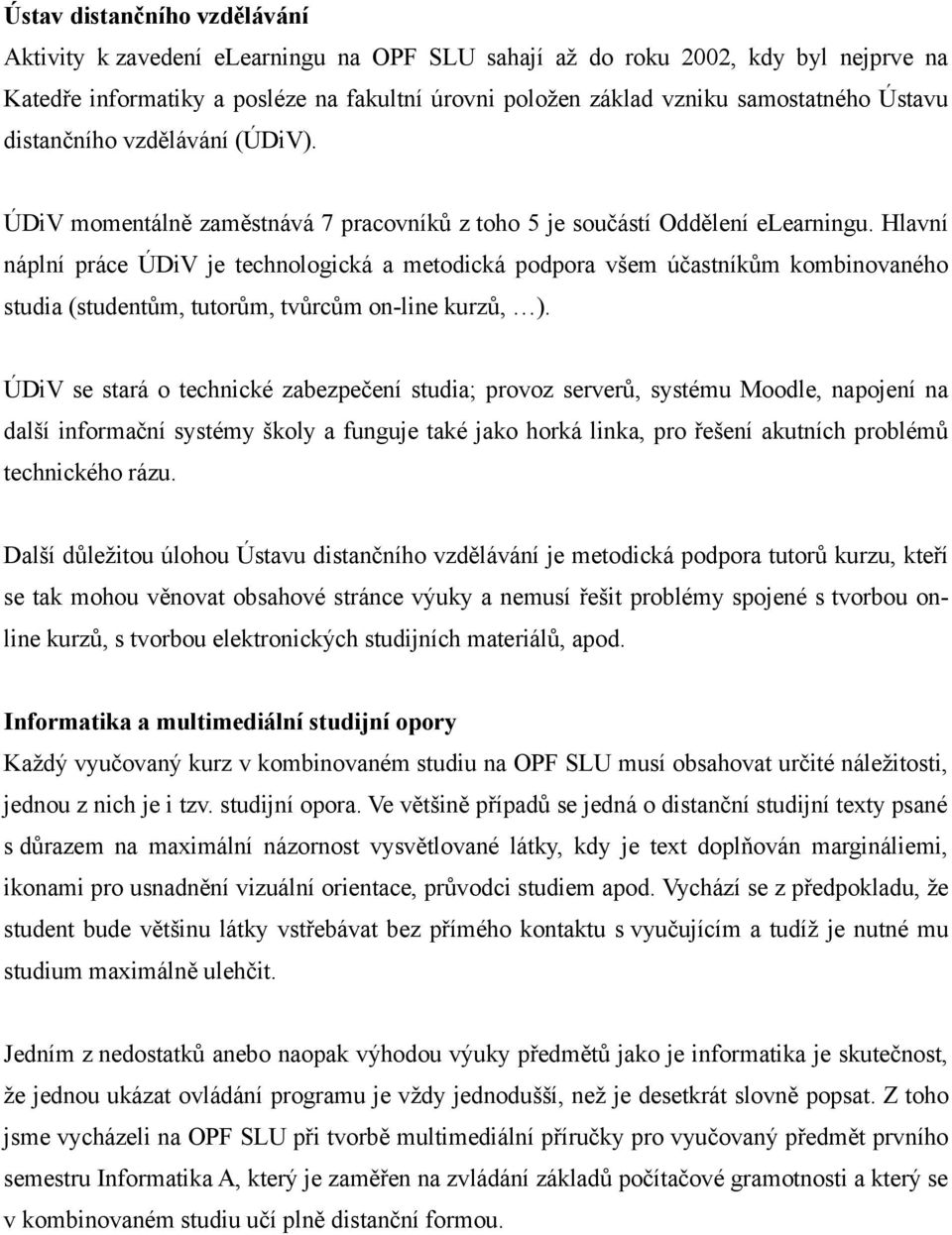 Hlavní náplní práce ÚDiV je technologická a metodická podpora všem účastníkům kombinovaného studia (studentům, tutorům, tvůrcům on-line kurzů, ).