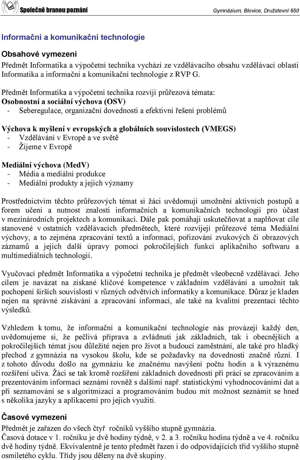 evropských a globálních souvislostech (VMEGS) - Vzdělávání v Evropě a ve světě - Žijeme v Evropě Mediální výchova (MedV) - Média a mediální produkce - Mediální produkty a jejich významy