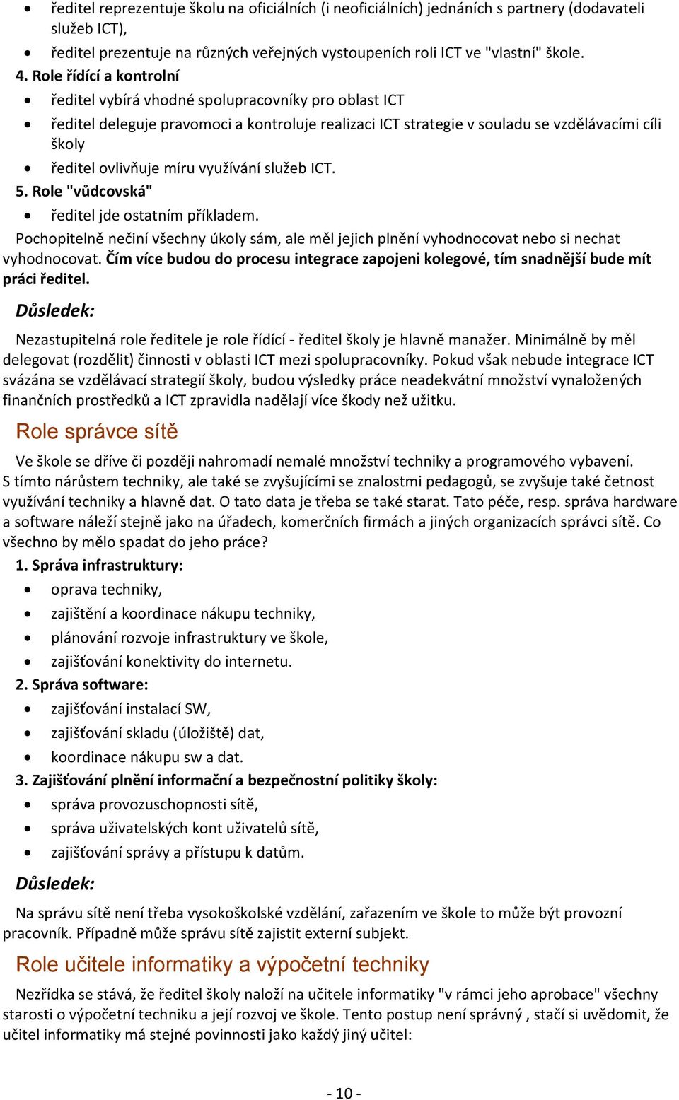 míru využívání služeb ICT. 5. Role "vůdcovská" ředitel jde ostatním příkladem. Pochopitelně nečiní všechny úkoly sám, ale měl jejich plnění vyhodnocovat nebo si nechat vyhodnocovat.