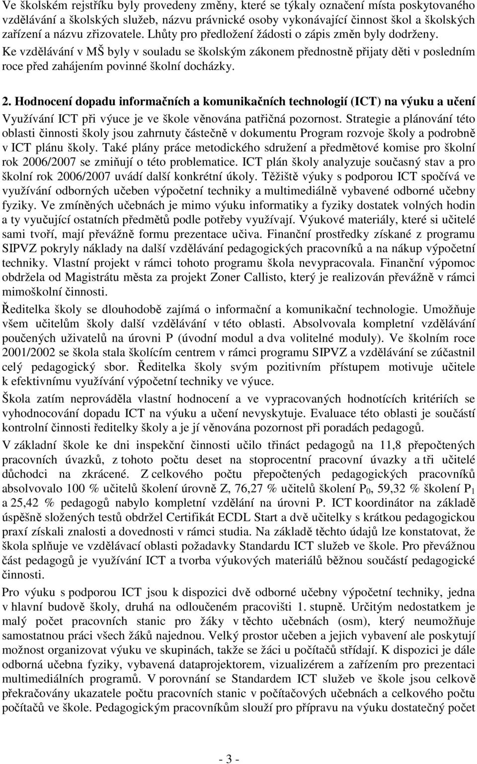 Ke vzdělávání v MŠ byly v souladu se školským zákonem přednostně přijaty děti v posledním roce před zahájením povinné školní docházky. 2.