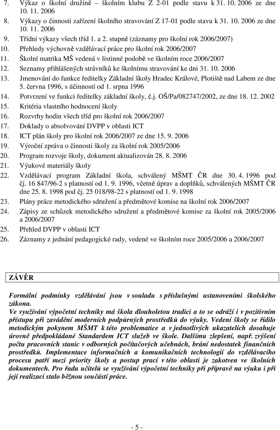 Školní matrika MŠ vedená v listinné podobě ve školním roce 2006/2007 12. Seznamy přihlášených strávníků ke školnímu stravování ke dni 31. 10. 2006 13.