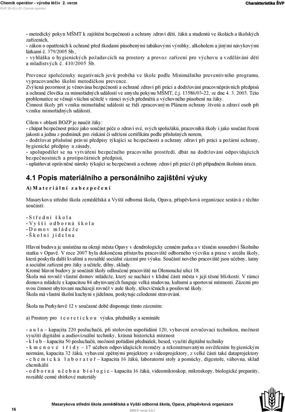 410/2005 Sb. Prevence společensky negativních jevů probíhá ve škole podle Minimálního preventivního programu, vypracovaného školní metodičkou prevence.