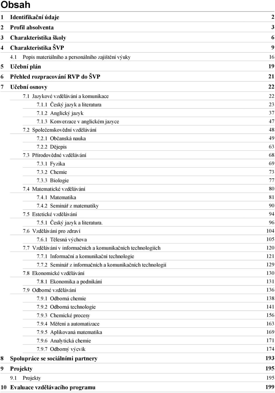 1.3 Konverzace v anglickém jazyce 47 7.2 Společenskovědní vzdělávání 48 7.2.1 Občanská nauka 49 7.2.2 Dějepis 63 7.3 Přírodovědné vzdělávání 68 7.3.1 Fyzika 69 7.3.2 Chemie 73 7.3.3 Biologie 77 7.