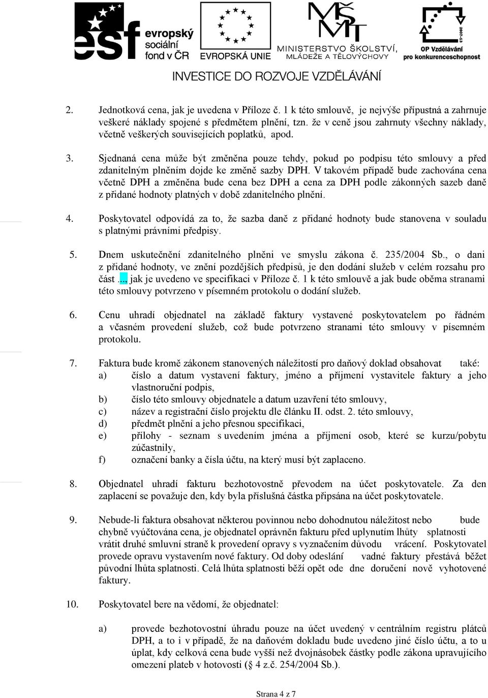 Sjednan cena může být změněna pouze tehdy, pokud po podpisu této smlouvy a před zdanitelným plněnm dojde ke změně sazby DPH.