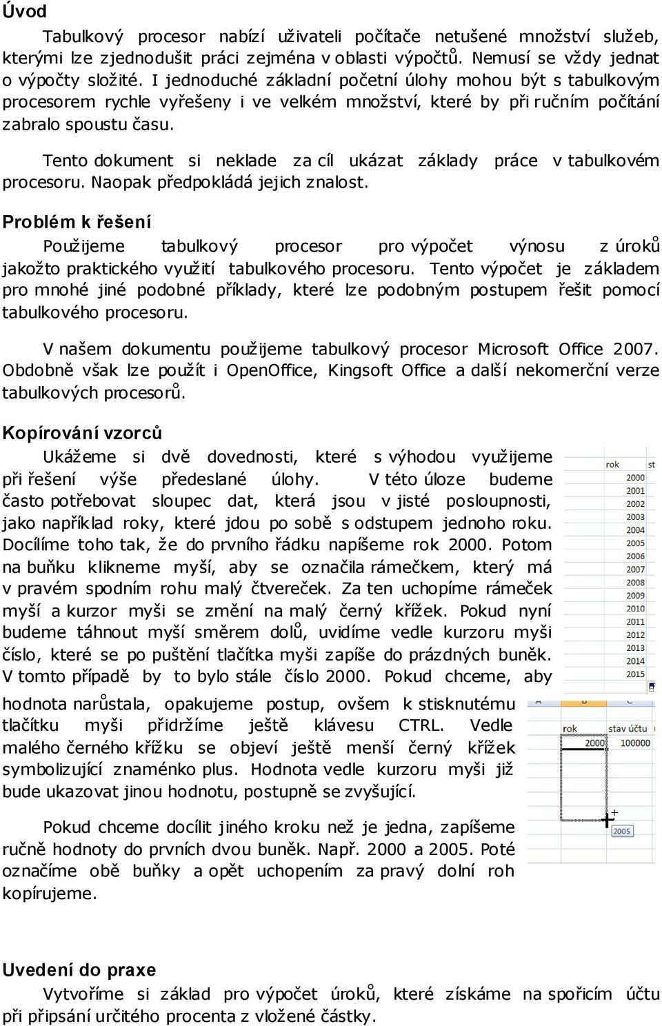 Tento dokument si neklade za cíl ukázat základy práce v tabulkovém procesoru. Naopak předpokládá jejich znalost.