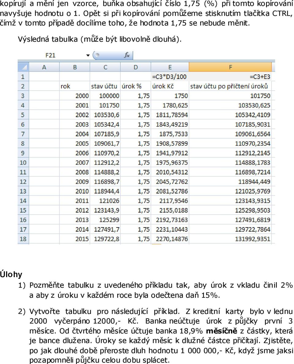 Úlohy 1) Pozměňte tabulku z uvedeného příkladu tak, aby úrok z vkladu činil 2% a aby z úroku v každém roce byla odečtena daň 15%. 2) Vytvořte tabulku pro následující příklad.