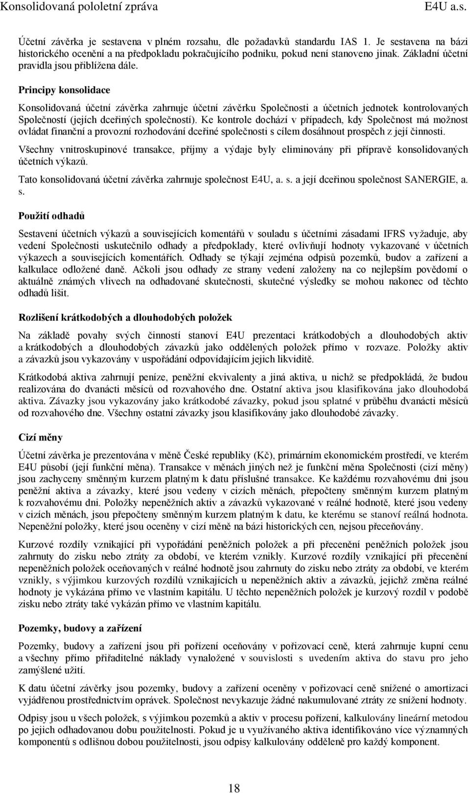 Principy konsolidace Konsolidovaná účetní závěrka zahrnuje účetní závěrku Společnosti a účetních jednotek kontrolovaných Společností (jejích dceřiných společností).