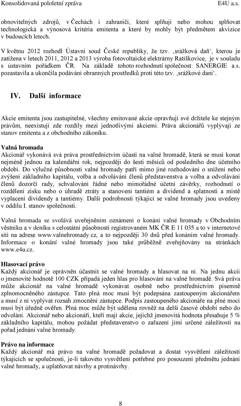 srážková daň, kterou je zatížena v letech 2011, 2012 a 2013 výroba fotovoltaické elektrárny Ratíškovice, je v souladu s ústavním pořádkem ČR. Na základě tohoto rozhodnutí společnost SANERGIE a.s. pozastavila a ukončila podávání obranných prostředků proti této tzv.