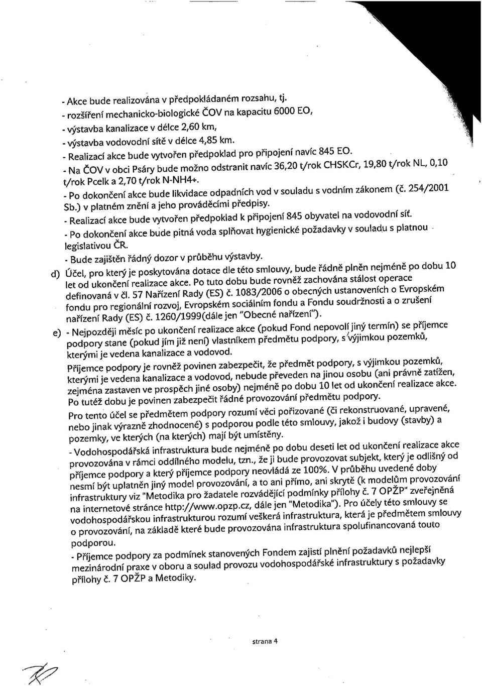 - Po dokončení akce bude likvidace odpadních vod v souladu s vodním zákonem (č. 254/2001 Sb.) v platném znění a jeho prováděcími předpisy.