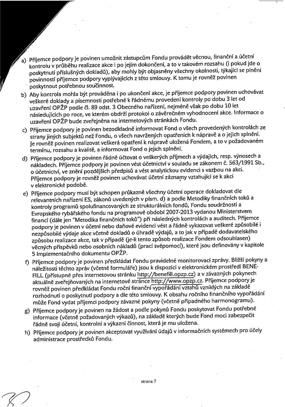 b) Aby kontrola mohla být prováděna i po ukončení akce, je příjemce podpory povinen uchovávat veškeré doklady a písemností potřebné k řádnému provedení kontroly Po dobu 3 let od uzavření OPZP podle