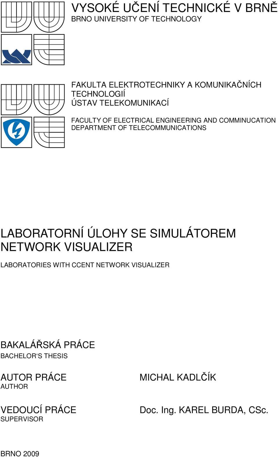 TELECOMMUNICATIONS LABORATORNÍ ÚLOHY SE SIMULÁTOREM NETWORK VISUALIZER LABORATORIES WITH CCENT NETWORK