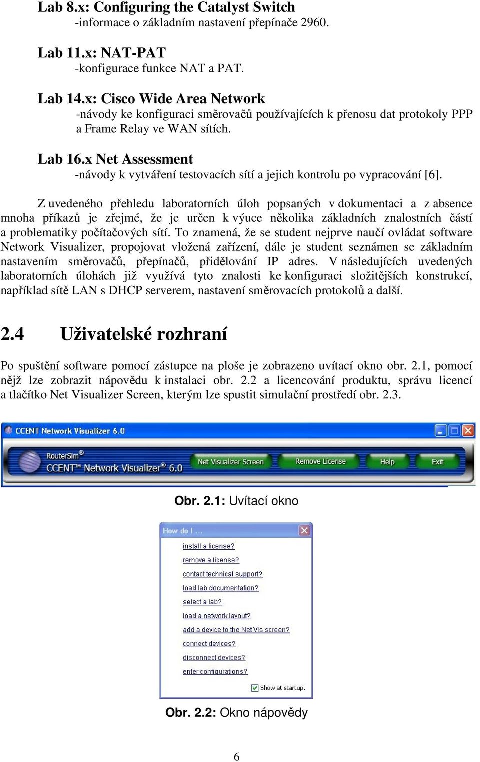 x Net Assessment -návody k vytváření testovacích sítí a jejich kontrolu po vypracování [6].