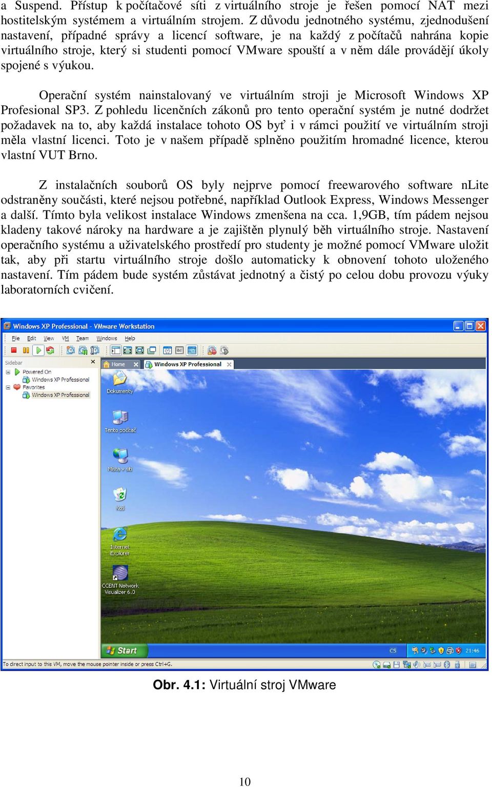 provádějí úkoly spojené s výukou. Operační systém nainstalovaný ve virtuálním stroji je Microsoft Windows XP Profesional SP3.