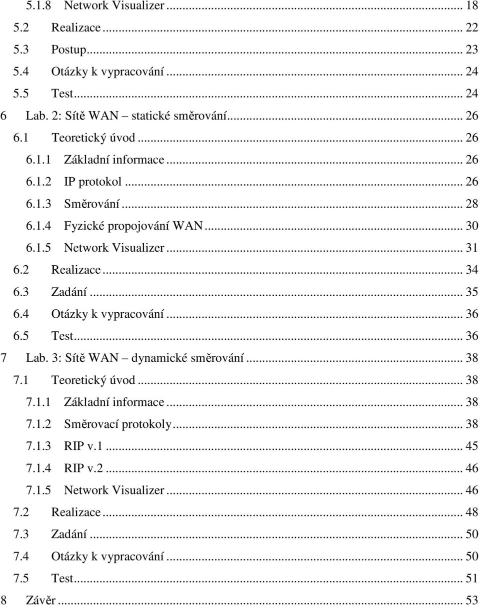 3 Zadání... 35 6.4 Otázky k vypracování... 36 6.5 Test... 36 7 Lab. 3: Sítě WAN dynamické směrování... 38 7.1 Teoretický úvod... 38 7.1.1 Základní informace... 38 7.1.2 Směrovací protokoly.