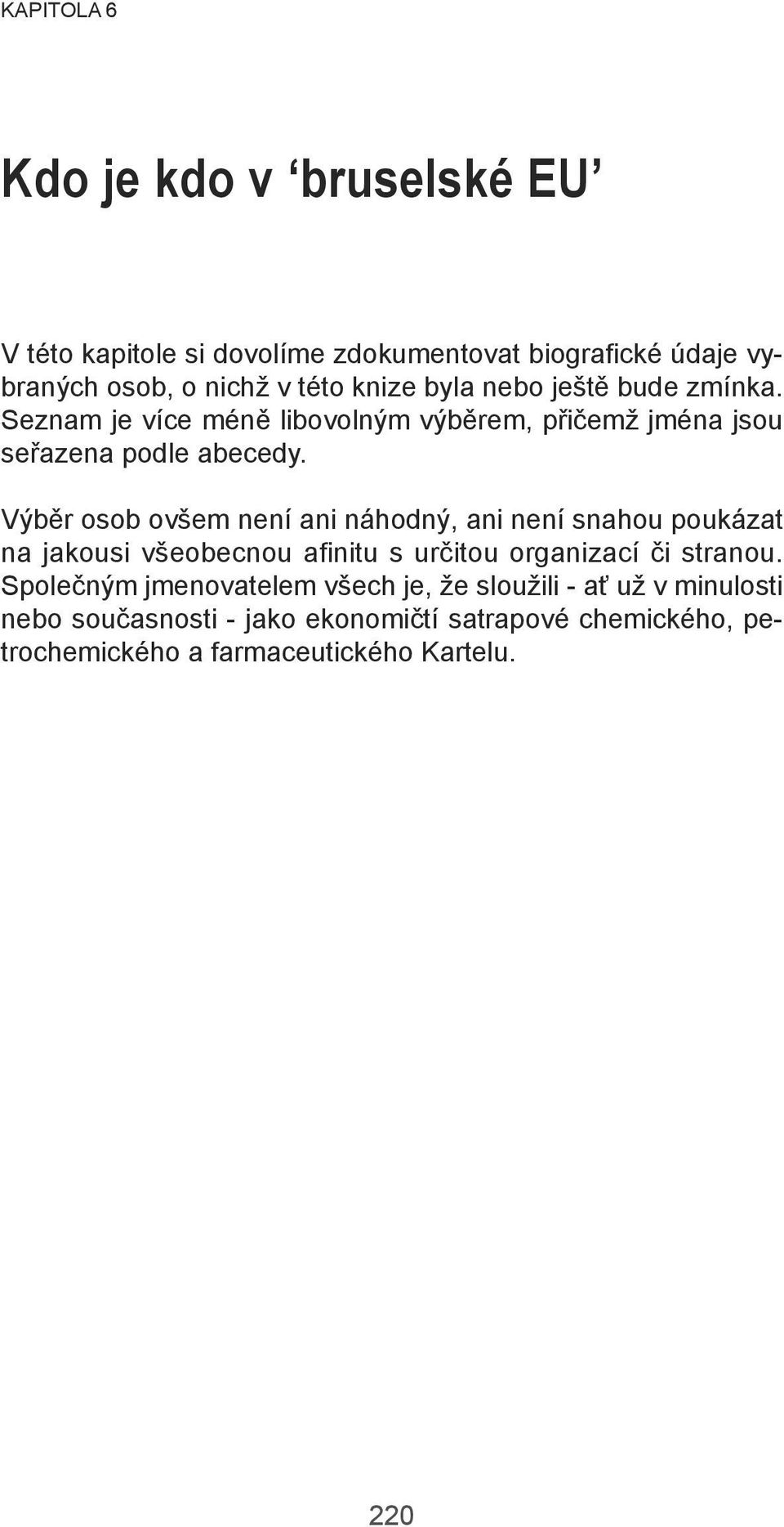 Výběr osob ovšem není ani náhodný, ani není snahou poukázat na jakousi všeobecnou afinitu s určitou organizací či stranou.