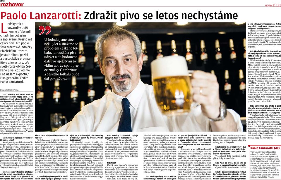 Ve světě roste obliba českého piva, což vidíme i na našem exportu, říká generální ředitel Paolo Lanzarotti. Dušan Kütner Praha E15: I Prazdroj loni na trh uvedl alkoholický nepivní nápoj cider.