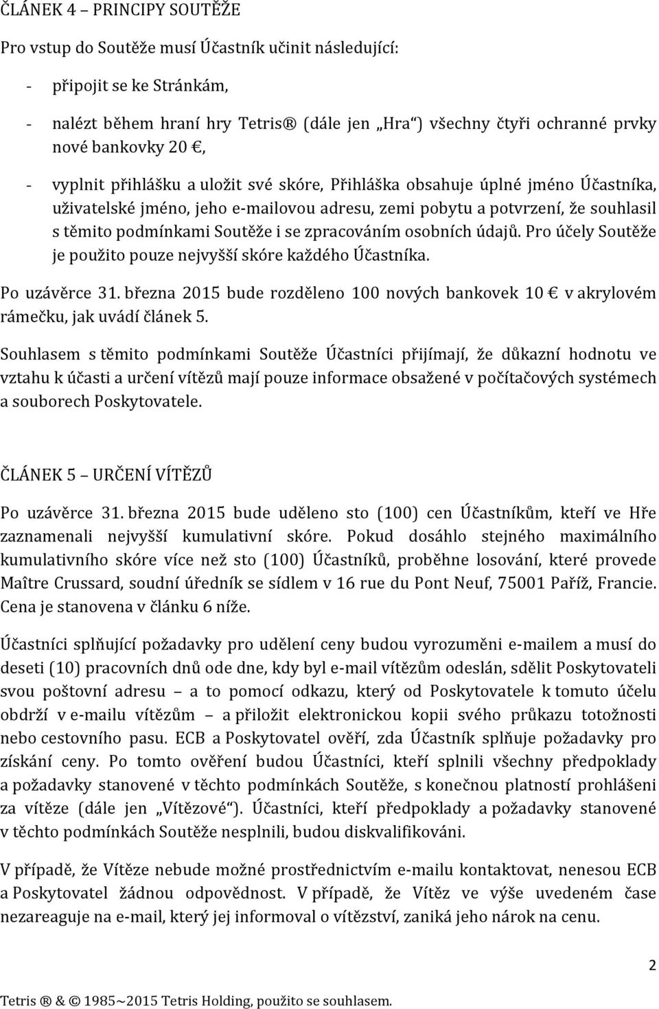 zpracováním osobních údajů. Pro účely Soutěže je použito pouze nejvyšší skóre každého Účastníka. Po uzávěrce 31.