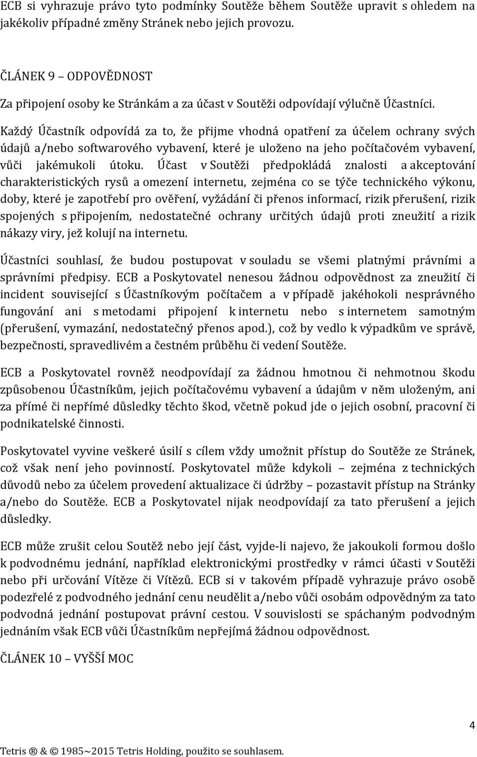 Každý Účastník odpovídá za to, že přijme vhodná opatření za účelem ochrany svých údajů a/nebo softwarového vybavení, které je uloženo na jeho počítačovém vybavení, vůči jakémukoli útoku.