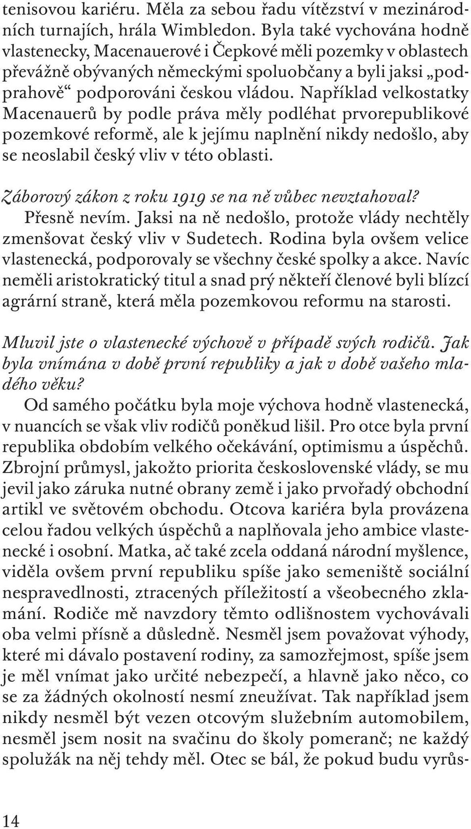 Například velkostatky Macenauerů by podle práva měly podléhat prvorepublikové pozemkové reformě, ale k jejímu naplnění nikdy nedošlo, aby se neoslabil český vliv v této oblasti.