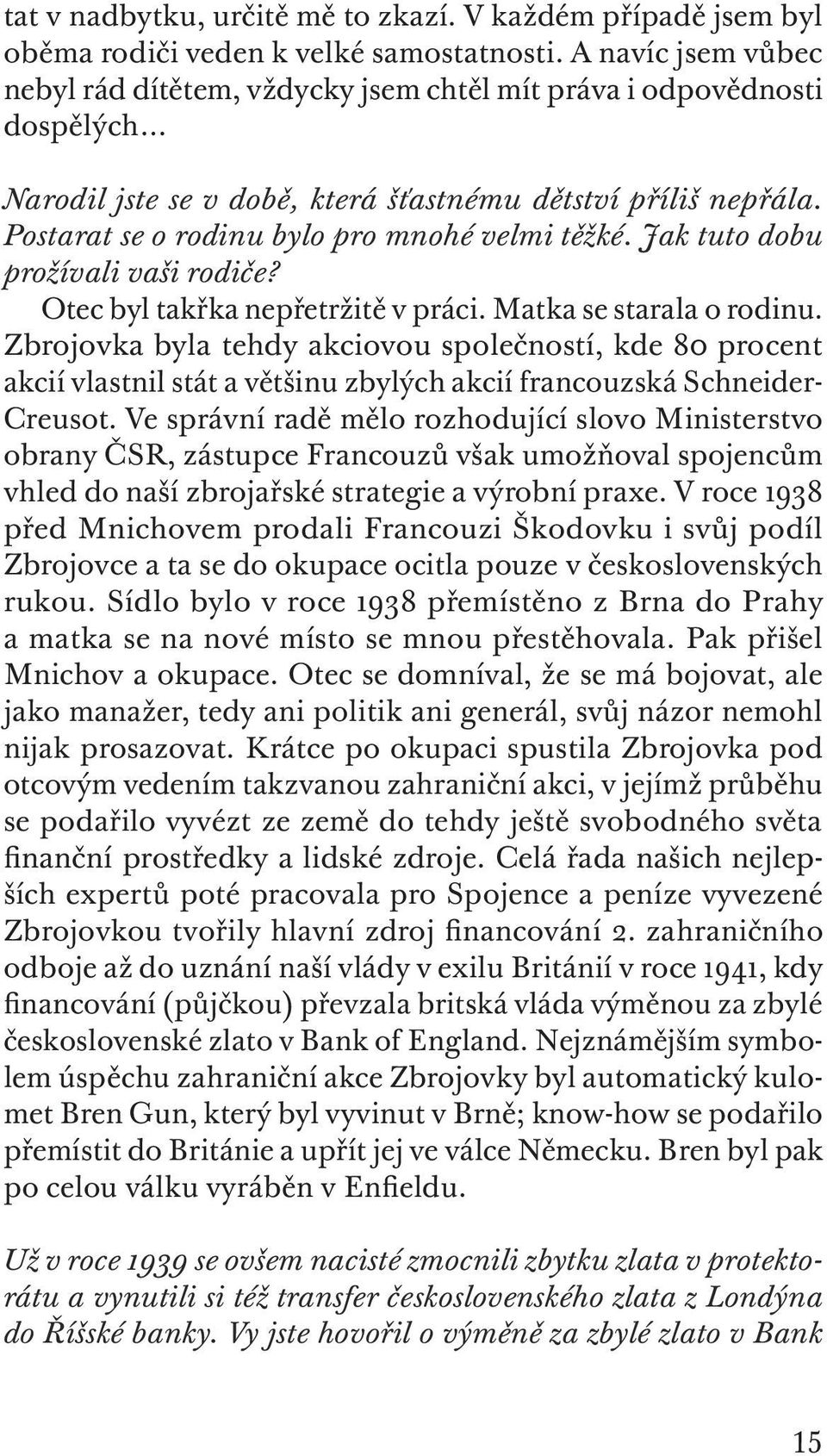 Postarat se o rodinu bylo pro mnohé velmi těžké. Jak tuto dobu prožívali vaši rodiče? Otec byl takřka nepřetržitě v práci. Matka se starala o rodinu.