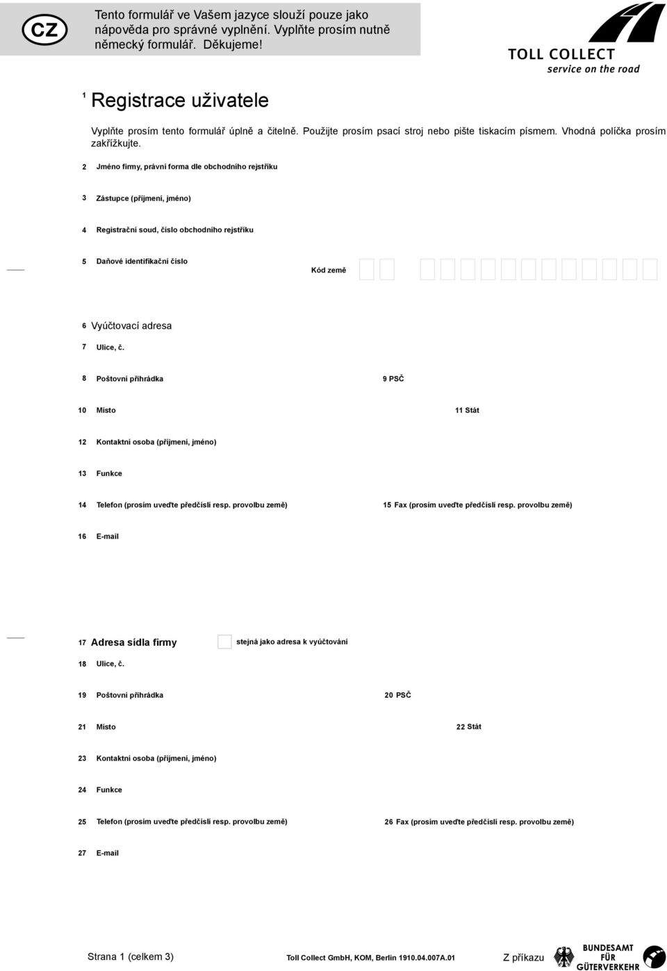 Poštovní přihrádka 9 PSČ 0 Místo Stát Kontaktní osoba (příjmení, jméno) Funkce Telefon (prosím uveďte předčíslí resp. provolbu země) 5 Fax (prosím uveďte předčíslí resp.