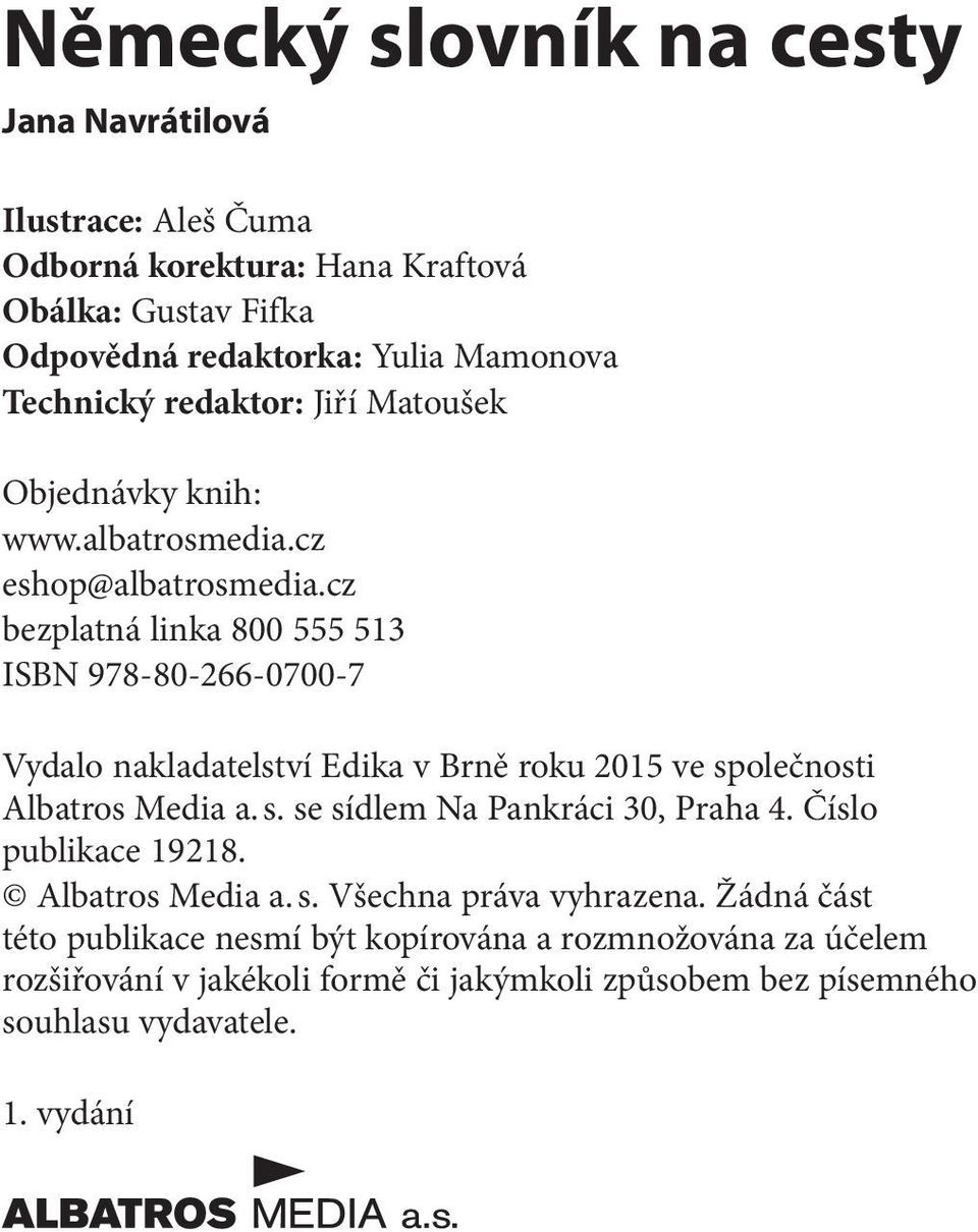 cz bezplatná linka 800 555 513 ISBN 978-80-266-0700-7 Vydalo nakladatelství Edika v Brně roku 2015 ve společnosti Albatros Media a. s. se sídlem Na Pankráci 30, Praha 4.