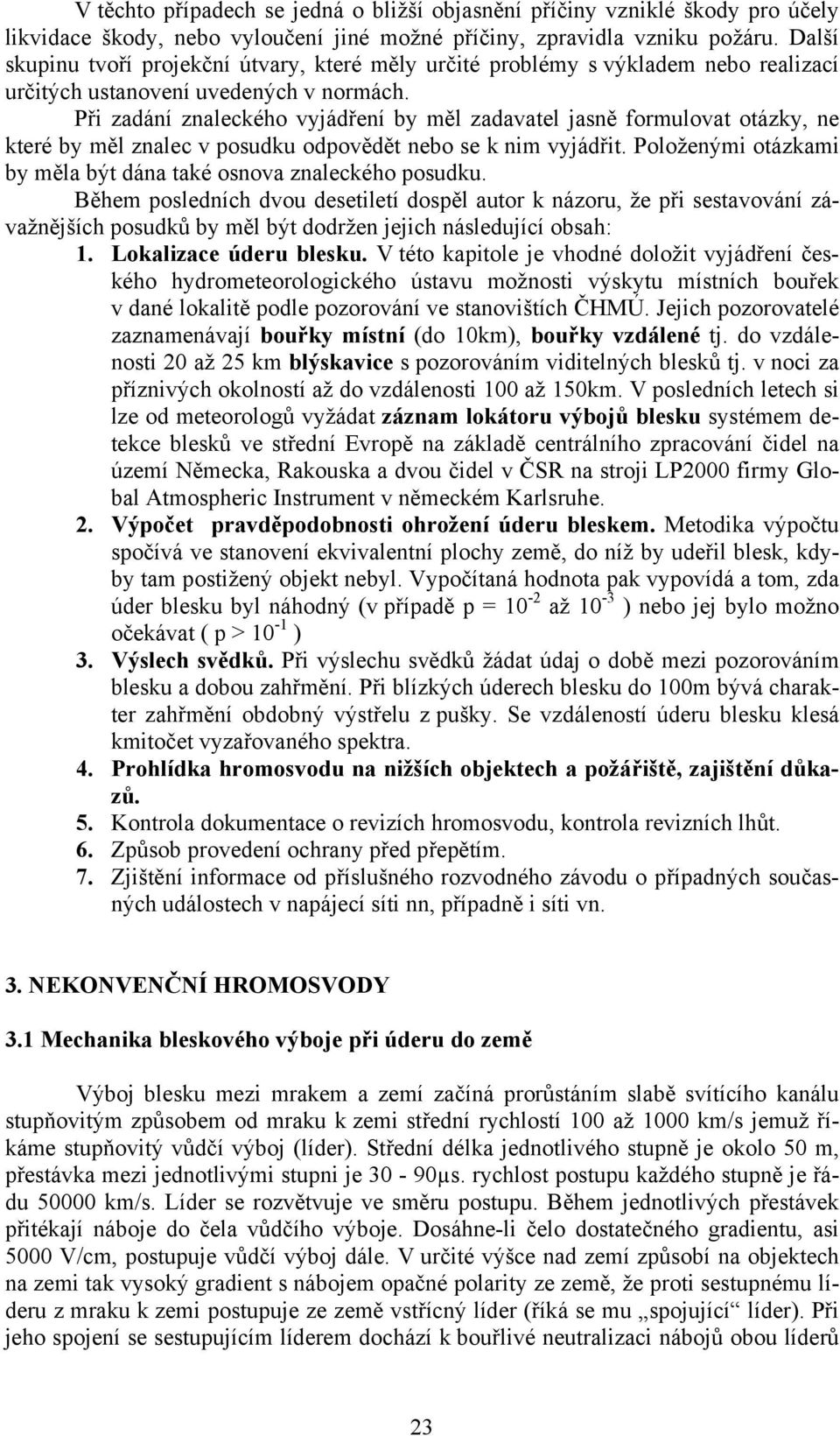 Při zadání znaleckého vyjádření by měl zadavatel jasně formulovat otázky, ne které by měl znalec v posudku odpovědět nebo se k nim vyjádřit.