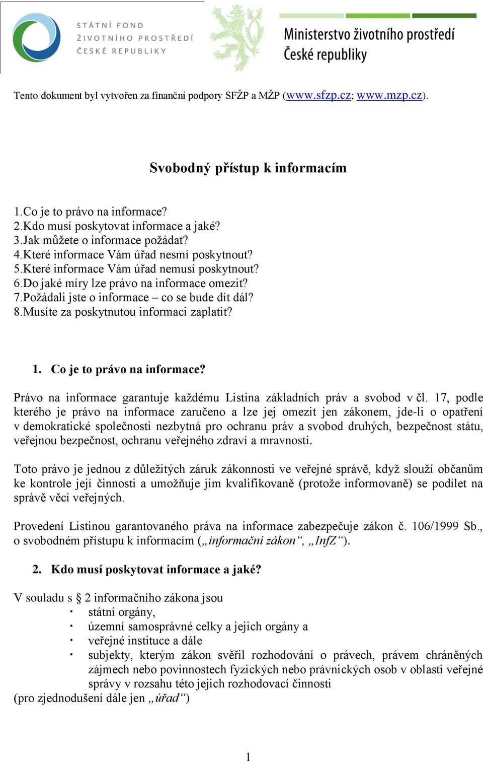 Požádali jste o informace co se bude dít dál? 8.Musíte za poskytnutou informaci zaplatit? 1. Co je to právo na informace? Právo na informace garantuje každému Listina základních práv a svobod v čl.