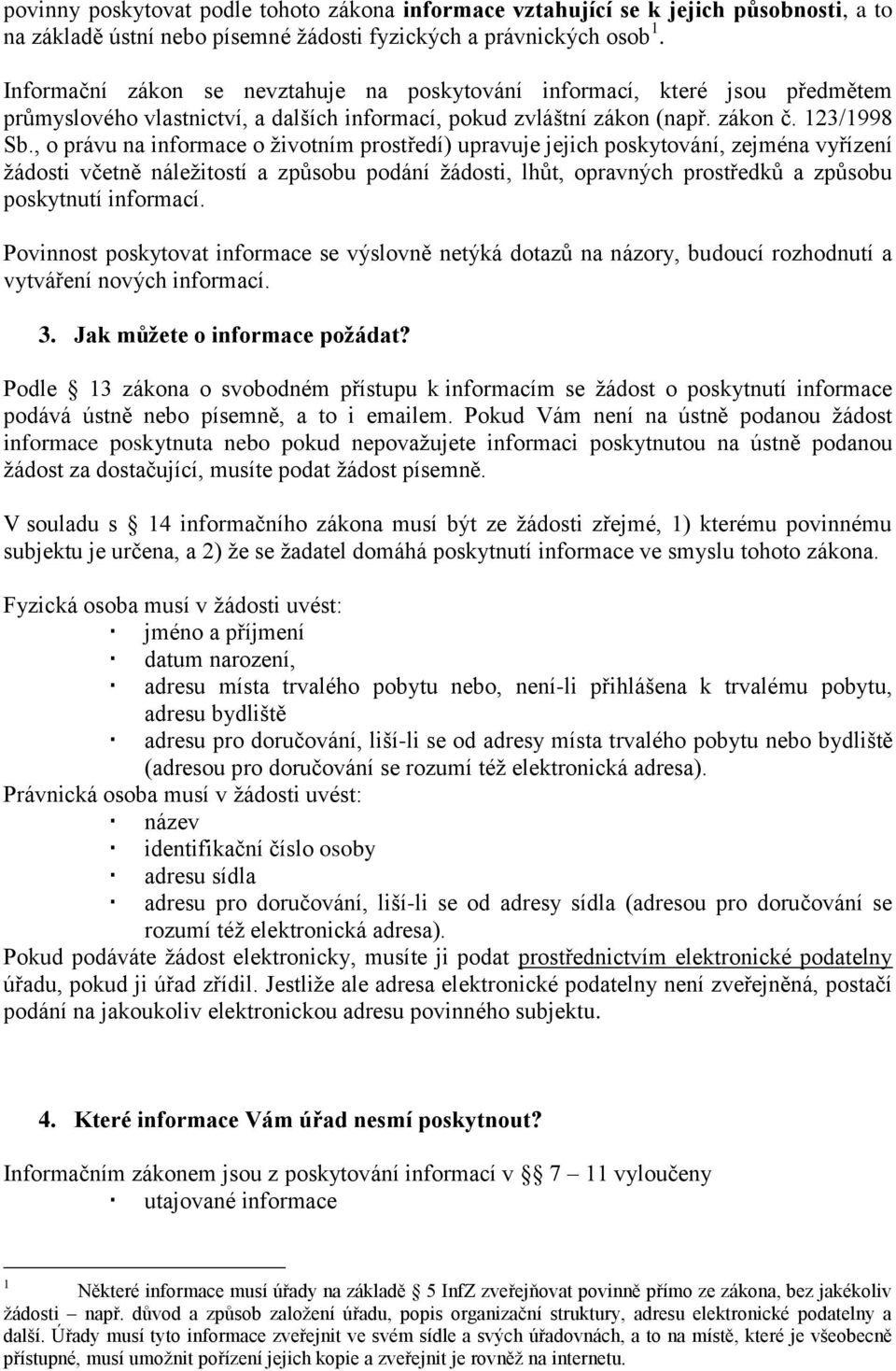 , o právu na informace o životním prostředí) upravuje jejich poskytování, zejména vyřízení žádosti včetně náležitostí a způsobu podání žádosti, lhůt, opravných prostředků a způsobu poskytnutí