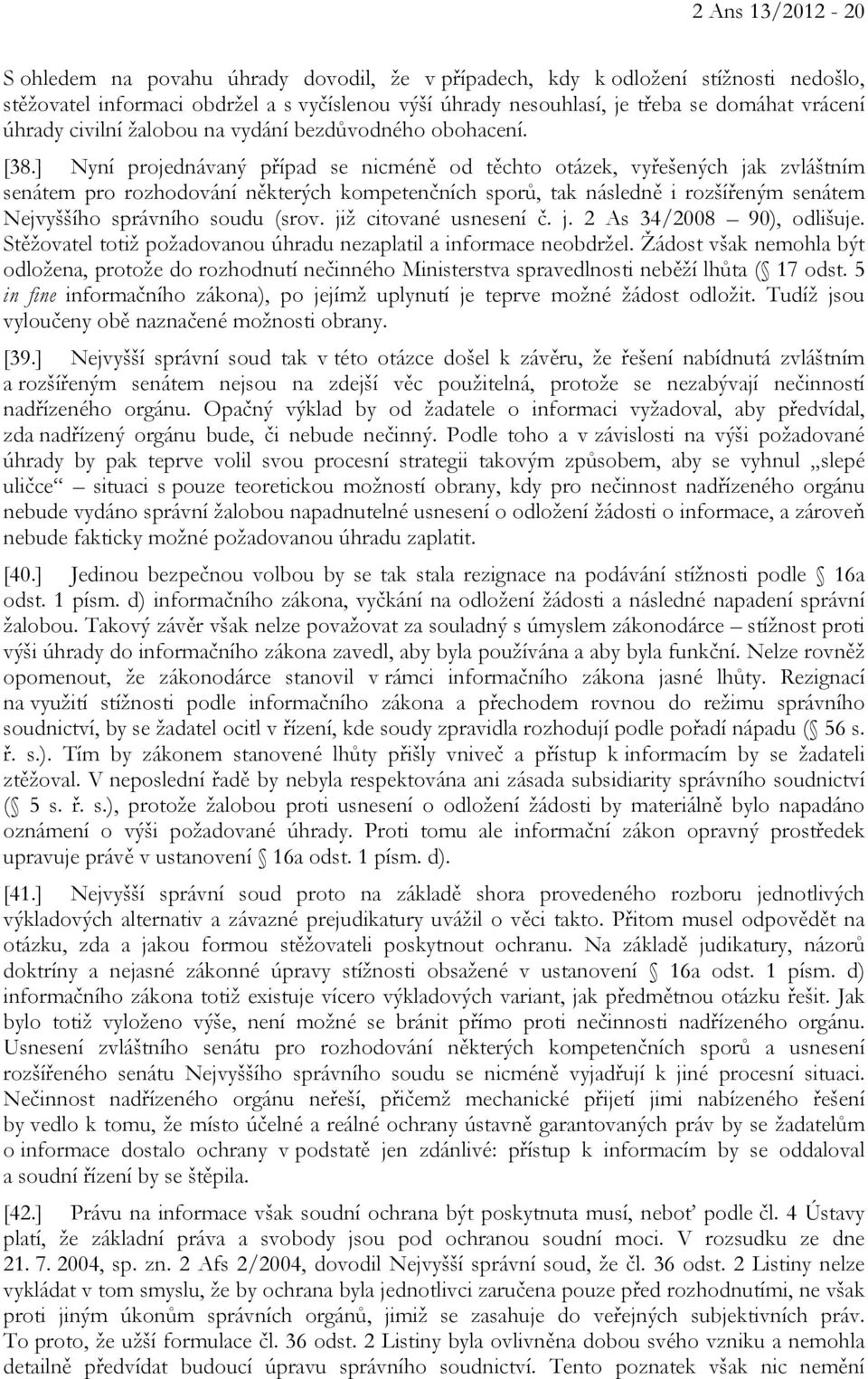 ] Nyní projednávaný případ se nicméně od těchto otázek, vyřešených jak zvláštním senátem pro rozhodování některých kompetenčních sporů, tak následně i rozšířeným senátem Nejvyššího správního soudu