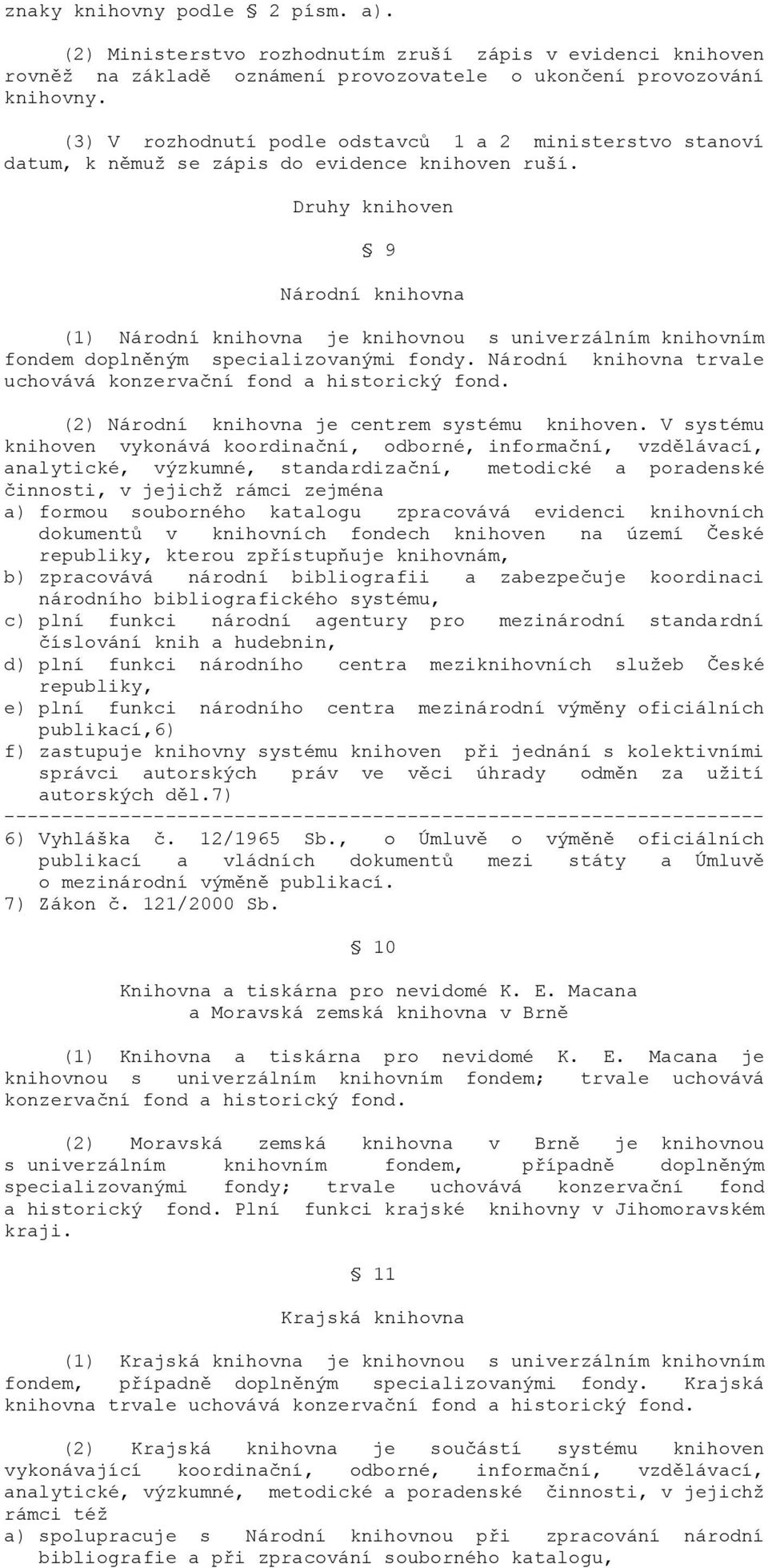 Druhy knihoven 9 Národní knihovna (1) Národní knihovna je knihovnou s univerzálním knihovním fondem doplněným specializovanými fondy.