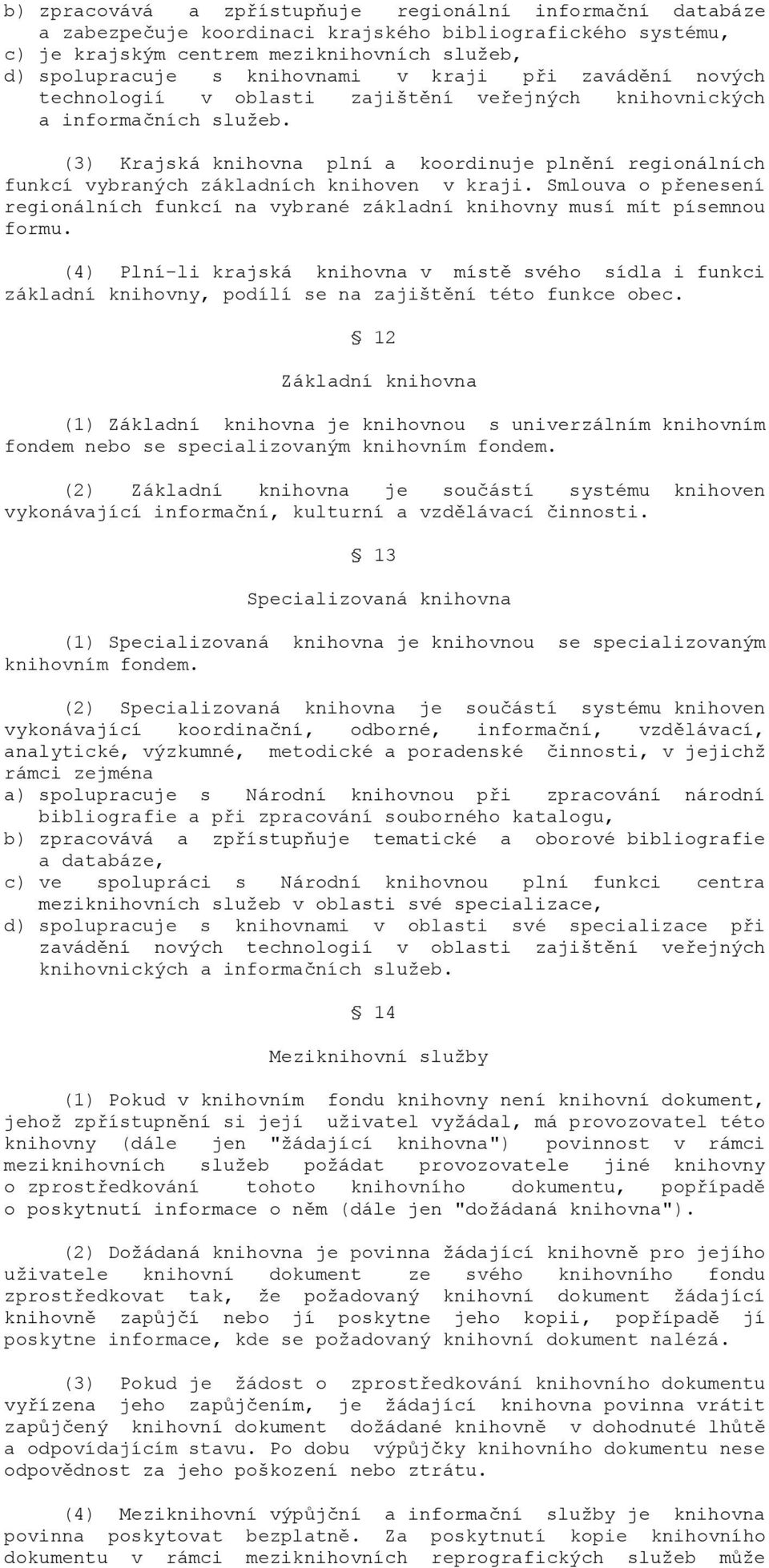 (3) Krajská knihovna plní a koordinuje plnění regionálních funkcí vybraných základních knihoven v kraji. Smlouva o přenesení regionálních funkcí na vybrané základní knihovny musí mít písemnou formu.