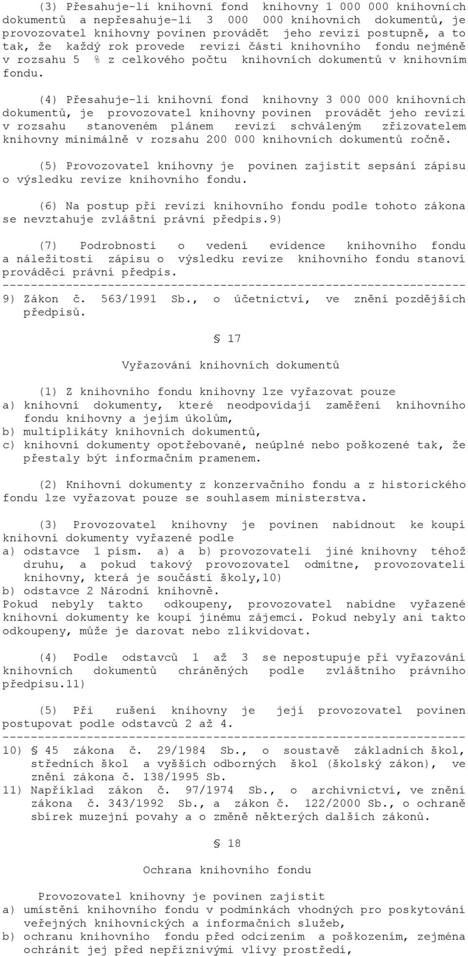 (4) Přesahuje-li knihovní fond knihovny 3 000 000 knihovních dokumentů, je provozovatel knihovny povinen provádět jeho revizi v rozsahu stanoveném plánem revizí schváleným zřizovatelem knihovny