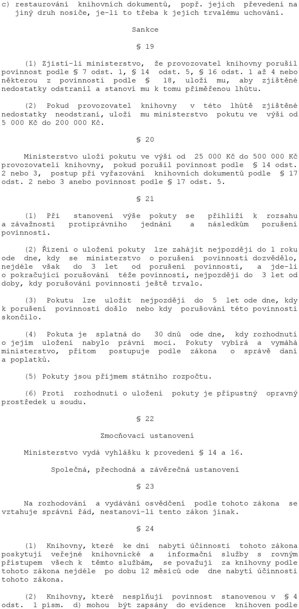 1 až 4 nebo některou z povinností podle 18, uloží mu, aby zjištěné nedostatky odstranil a stanoví mu k tomu přiměřenou lhůtu.