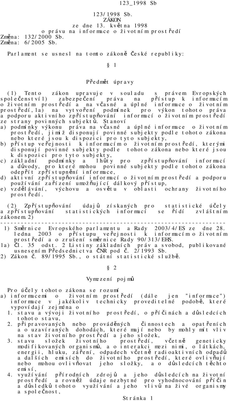 prostředí a na včasné a úplné informace o životním prostředí,1a) na vytvoření podmínek pro výkon tohoto práva a podporu aktivního zpřístupňování informací o životním prostředí ze strany povinných