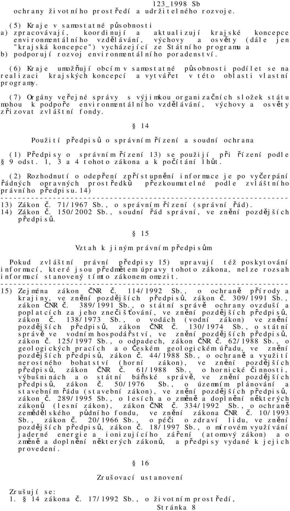 programu a b) podporují rozvoj environmentálního poradenství. (6) Kraje umožňují obcím v samostatné působnosti podílet se na realizaci krajských koncepcí a vytvářet v této oblasti vlastní programy.