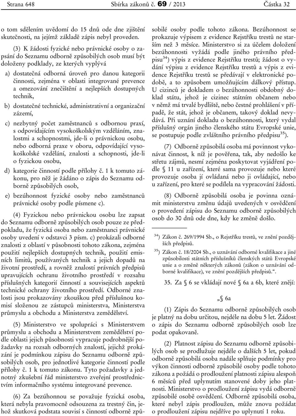 zejména v oblasti integrované prevence a omezování znečištění a nejlepších dostupných technik, b) dostatečné technické, administrativní a organizační zázemí, c) nezbytný počet zaměstnanců s odbornou